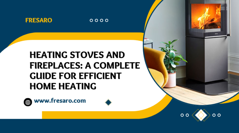 Heating Stoves and Fireplaces A Complete Guide for Efficient Home