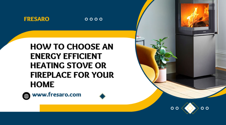 How to Choose an Energy Efficient Heating Stove or Fireplace for Your Home